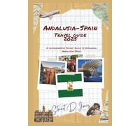 ANDALUSIA-SPAIN TRAVEL GUIDE 2025: A comprehensive Pocket Guide to Exploring Andalusia-Spain