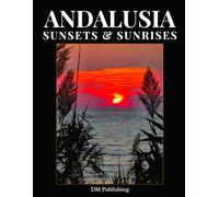 Andalusia Sunsets & Sunrises: A Coffee Table Photo Book of Golden Mediterranean Horizons