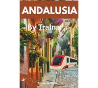 Andalusia Train Travel Guide: Plan, Ride, and Explore the Best of Southern Spain by Train