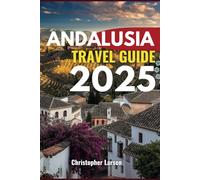 ANDALUSIA TRAVEL GUIDE 2025: Discover the Enchanting Soul of the Mediterranean