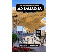 Andalusia Travel Guide 2026-2027: Secrets, Sights & Flavors from Spain’s Sun-Kissed South (Journey to Hidden Gems in Comfort)