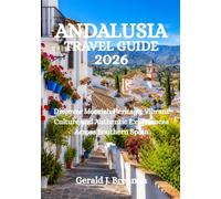 ANDALUSIA TRAVEL GUIDE 2026: Discover Moorish Heritage, Vibrant Culture and Authentic Experiences Across Southern Spain