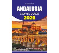 ANDALUSIA TRAVEL GUIDE 2026: From Hidden Villages and Stunning Beaches to Historic Cities, Flamenco Culture, and Must-See Experiences