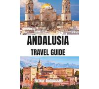 ANDALUSIA TRAVEL GUIDE 2026: From the Alhambra to Coastal Shores, A Complete Guide to Culture, History, Food, and Hidden Gems, Designed for Curious ... Seeking Authentic Southern Spain Experiences