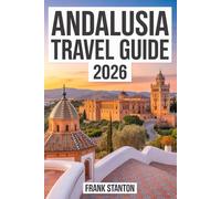 Andalusia Travel Guide 2026: Updated Manual for Experiencing the Garden of Europe