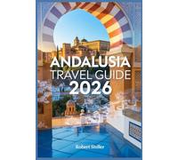 ANDALUSIA TRAVEL GUIDE 2026: Your Ultimate companion to Sustainable Stays, Local Flavors, and Unforgettable Itineraries
