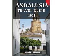 ANDALUSIA TRAVEL GUIDE: A Practical Guide to Discovering Culture, Nature, Hidden Gems, and Must-See Highlights.