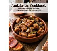 Andalusian Cookbook: The Culinary Heritage of Andalusia: 50 Archival Recipes From Southern Spain