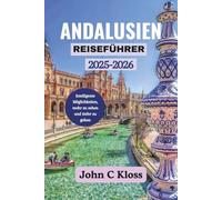 ANDALUSIEN REISEFÜHRER 2025-2026: Intelligente Möglichkeiten, mehr zu sehen und tiefer zu gehen