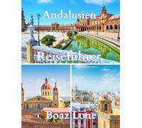 Andalusien Reiseführer 2025: Ein klarer und praktischer Leitfaden zur Planung reibungsloser Reiserouten, zum Vermeiden von Touristenfallen, zur realistischen Kostenkontrolle und für sicheres Reisen.“