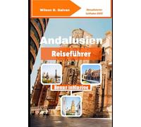 Andalusien Reiseführer (2025): Lokale Geschichten, verlassene Gassen und Wüstenabenteuer (Die kuratierte Reise)