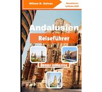 Andalusien Reiseführer (2025): Lokale Geschichten, verlassene Gassen und Wüstenabenteuer (Die kuratierte Reise)