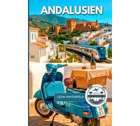 ANDALUSIEN REISEFÜHRER 2025: Versteckte Dörfer, historische Pfade und lokale Geheimnisse Südspaniens (SPANIENS FEINSTE)