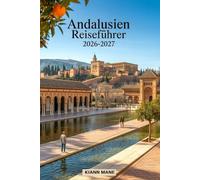 Andalusien Reiseführer 2026-2027: Ultimativer Spanien-Reiseplaner mit detaillierten Reiseplänen, Top-Attraktionen in Sevilla, Granada und Córdoba, versteckten Schätzchen, Karten, lokalen Tipps und