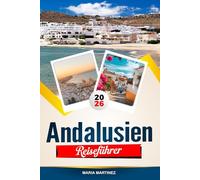 ANDALUSIEN REISEFÜHRER 2026: Entdecken Sie versteckte Schätze, historische Sehenswürdigkeiten, Reisetipps und unvergessliche Urlaubserlebnisse
