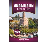 Andalusien Reiseführer 2026: Erkunden Sie Südspaniens versteckte Dörfer, die maurische Geschichte und die Mittelmeerstrände für Ihren Urlaub