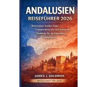 ANDALUSIEN REISEFÜHRER 2026: Reiserouten, Insider-Tipps, Transporthinweise und kulturelle Einblicke für die Erkundung Südspaniens