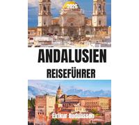 ANDALUSIEN-REISEFÜHRER 2026: Von der Alhambra bis zu den Küstenstränden, ein vollständiger Reiseführer zu Kultur, Geschichte, Essen und versteckten ... authentische Erlebnisse Südspaniens suchen