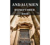 ANDALUSIEN REISEFÜHRER: Ihr Reiseführer für einen unvergesslichen Aufenthalt an diesem Reiseziel.
