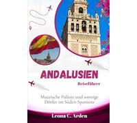 ANDALUSIEN REISEFÜHRER: Maurische Paläste und sonnenverwöhnte Dörfer in Südspanien