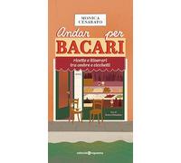 Andar per bacari. Ricette e itinerari tra ombre e cicchetti