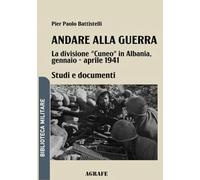 Andare alla guerra: La divisione "Cuneo" in Albania, gennaio - aprile 1941: 11 (Biblioteca Militare nuova serie)