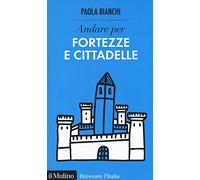 Andare per fortezze e cittadelle (Ritrovare l'Italia)