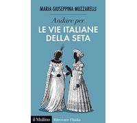 Andare per le vie italiane della seta (Ritrovare l'Italia)