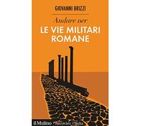 Andare per le vie militari romane (Ritrovare l'Italia)