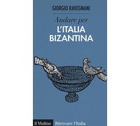 Andare per l'Italia bizantina (Ritrovare l'Italia)