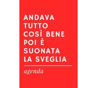 ANDAVA TUTTO COSI' BENE POI E' SUONATA LA SVEGLIA - Agenda Ironica Universale | Idea Regalo Divertente per amici, colleghi, familiari: Diario ... (VITA STRESSATA: agende ironiche universali)