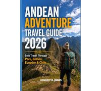 Andean Adventure Travel Guide 2026: Solo Travel Through Peru, Bolivia, Ecuador & Chile (2026 Travel Books, Vacation and Tour Guides)