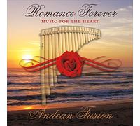 Andean Fusion - Romance Forever (Music For The Heart)