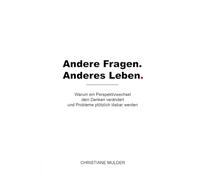 Andere Fragen. Anderes Leben.: Warum ein Perspektivwechsel dein Denken verändert und Probleme plötzlich lösbar werden