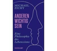Anderen wichtig sein: Eine Philosophie des Lebenssinns | 'Ein unzeitgemäßes und eben darum so wichtiges Buch.' Jonas Lüscher