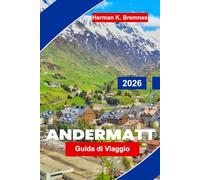 Andermatt Guida di viaggio 2026: Esplora vette alpine, piste da sci, percorsi ferroviari panoramici, sentieri di montagna e consigli pratici per la tua fuga in Svizzera