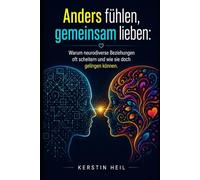 Anders fühlen, gemeinsam lieben: Wie neurodiverse Beziehungen mit ADHS und Autismus gelingen. Der Beziehungsratgeber für Paare gegen Erschöpfung, Mental Load und Missverständnisse.