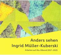 Anders sehen Ingrid Müller-Kuberski: Arbeiten auf Alu-Dibond 2017 - 2025