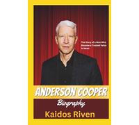 Anderson Cooper Biography: The Story of a Man Who Became a Trusted Voice in News