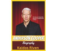 Anderson Cooper Biography: The Story of a Man Who Became a Trusted Voice in News