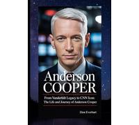 Anderson Cooper: From Vanderbilt Legacy to CNN Icon: The Life and Journey of Anderson Cooper