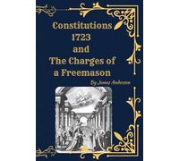 Anderson’s Constitutions of 1723 (Deluxe Masonic Compilation): Constitution, The Charges, Regulations, and The Historical Explanation by Lionel Vibert