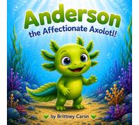Anderson the Affectionate Axolotl: A Children's Story About Personal Space, Boundaries, and Asking Before We Hug