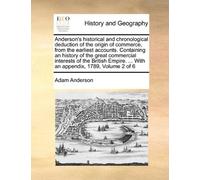 Anderson's historical and chronological deduction of the origin of commerce, from the earliest accounts. Containing an history of the great commercial ... ... With an appendix, 1789, Volume 2 of 6