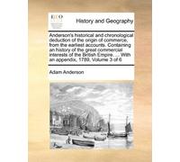Anderson's historical and chronological deduction of the origin of commerce, from the earliest accounts. Containing an history of the great commercial ... ... With an appendix, 1789, Volume 3 of 6