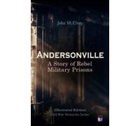 Andersonville: A Story Of Rebel Military Prisons (illustrated Edition)