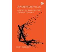 Andersonville A Story Of Rebel Military Prisons Volume 2