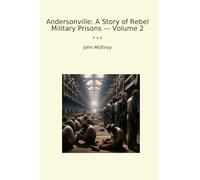 Andersonville: A Story of Rebel Military Prisons - Volume 2 (Classic Books)
