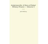 Andersonville: A Story of Rebel Military Prisons - Volume 3 (Classic Books)