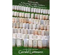 Andersonville; A Surviving Civil War Soldier’s Day by Day Diary While Imprisoned: Civil War Rebel Prisons, Libby and Belle Isle